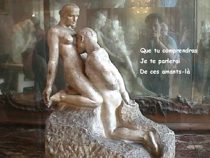 Que tu comprendras Je te parlerai De ces amants-là 