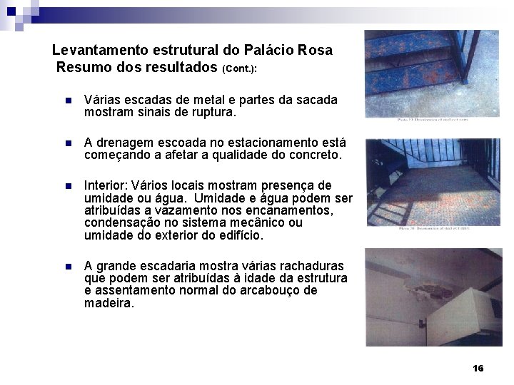 Levantamento estrutural do Palácio Rosa Resumo dos resultados (Cont. ): n Várias escadas de