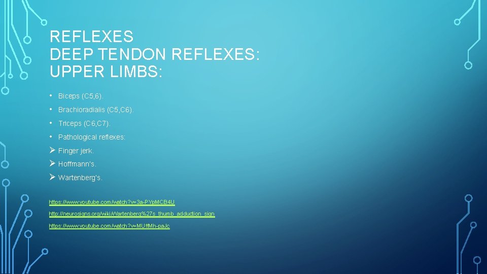 REFLEXES DEEP TENDON REFLEXES: UPPER LIMBS: • Biceps (C 5, 6). • Brachioradialis (C