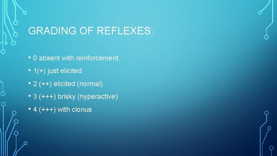 GRADING OF REFLEXES: • 0 absent with reinforcement. • 1(+) just elicited • 2