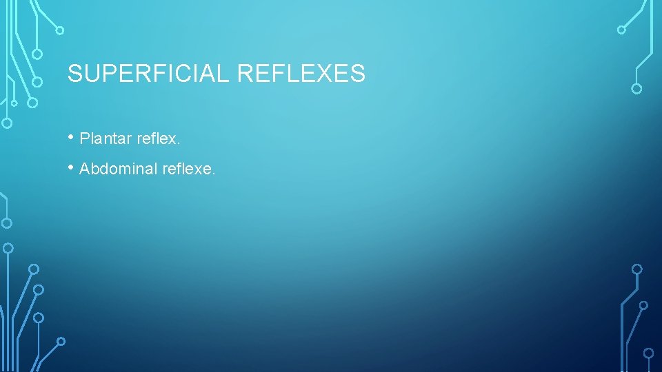 SUPERFICIAL REFLEXES • Plantar reflex. • Abdominal reflexe. 