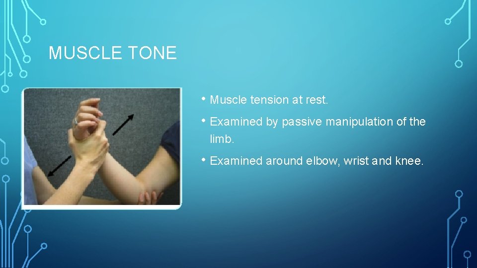 MUSCLE TONE • Muscle tension at rest. • Examined by passive manipulation of the