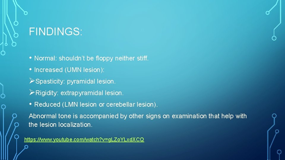 FINDINGS: • Normal: shouldn’t be floppy neither stiff. • Increased (UMN lesion): ØSpasticity: pyramidal