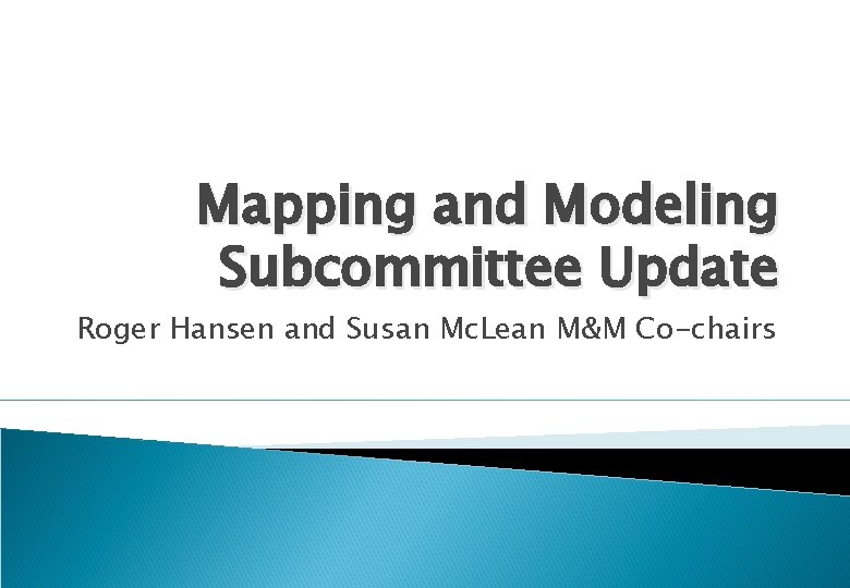 Mapping and Modeling Subcommittee Update Roger Hansen and Susan Mc. Lean M&M Co-chairs 