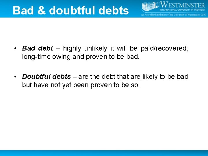 Bad & doubtful debts • Bad debt – highly unlikely it will be paid/recovered;