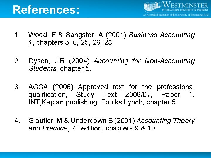 References: 1. Wood, F & Sangster, A (2001) Business Accounting 1, chapters 5, 6,