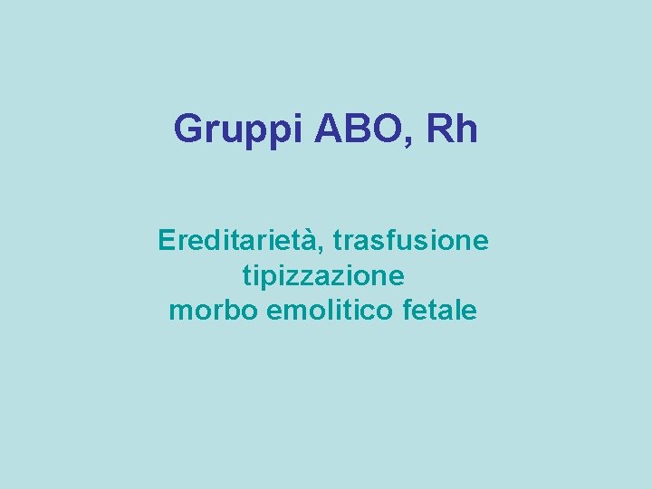 Gruppi ABO, Rh Ereditarietà, trasfusione tipizzazione morbo emolitico fetale 