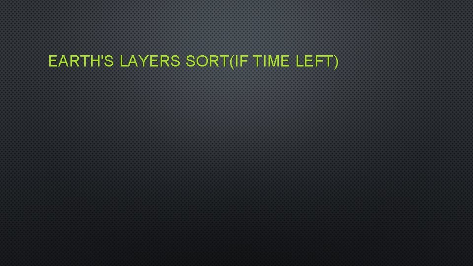 EARTH'S LAYERS SORT(IF TIME LEFT) 