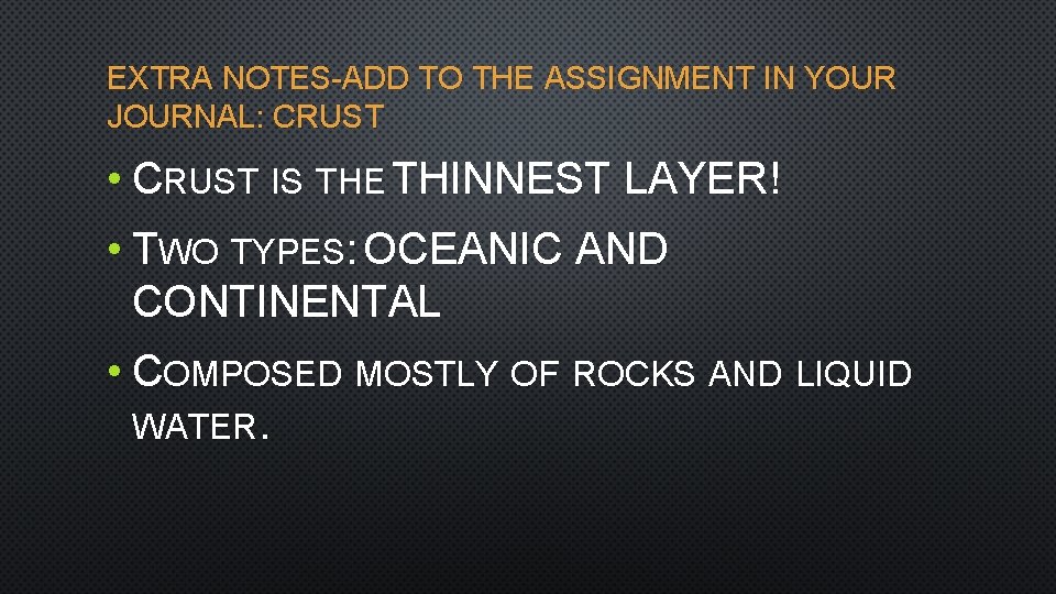 EXTRA NOTES-ADD TO THE ASSIGNMENT IN YOUR JOURNAL: CRUST • CRUST IS THE THINNEST