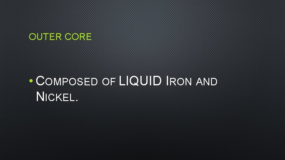 OUTER CORE • COMPOSED OF LIQUID IRON AND NICKEL. 