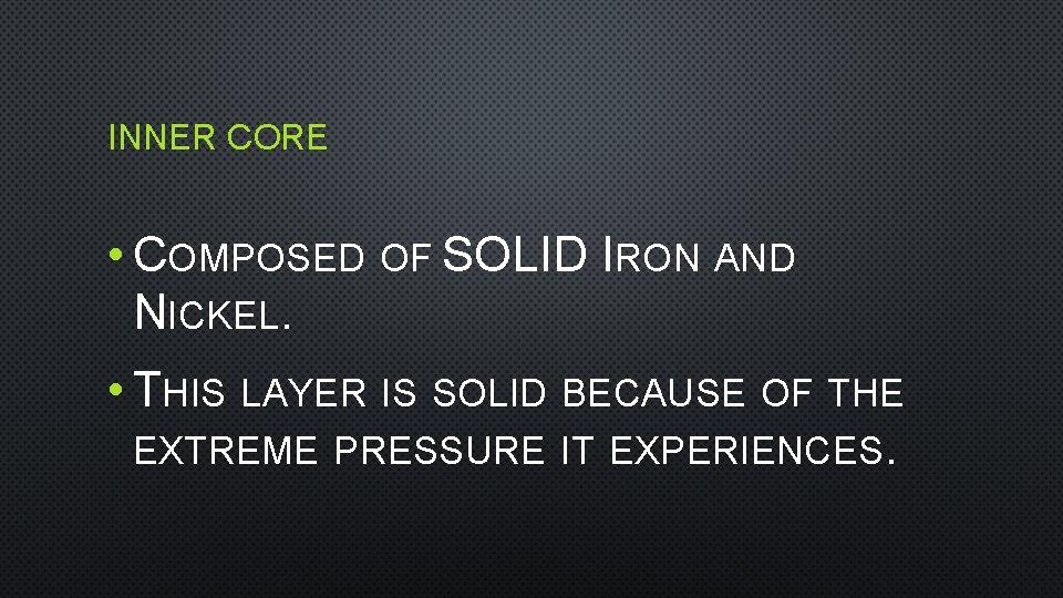 INNER CORE • COMPOSED OF SOLID IRON AND NICKEL. • THIS LAYER IS SOLID