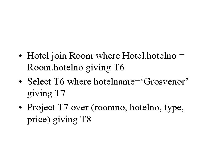  • Hotel join Room where Hotel. hotelno = Room. hotelno giving T 6