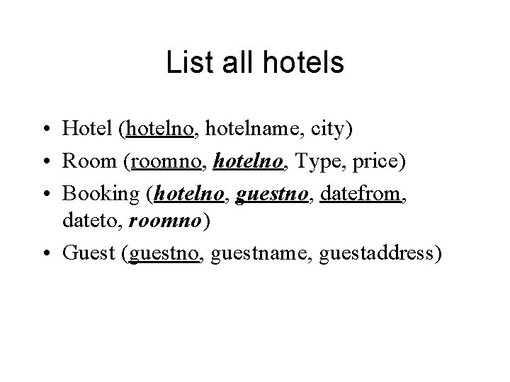 List all hotels • Hotel (hotelno, hotelname, city) • Room (roomno, hotelno, Type, price)