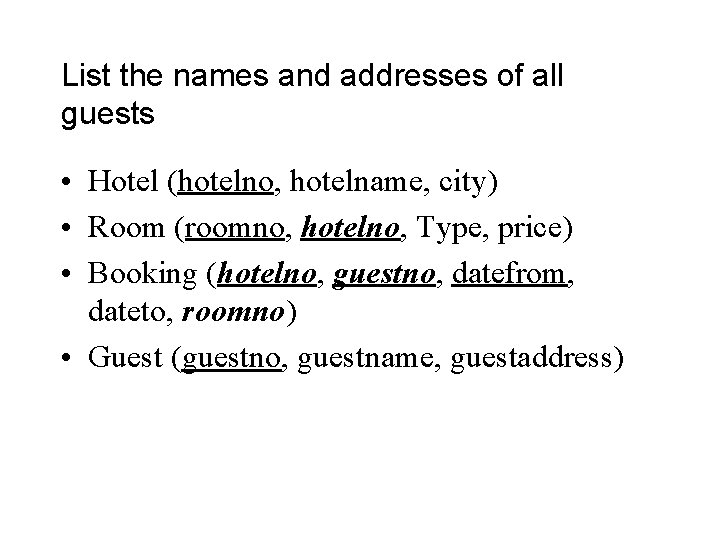 List the names and addresses of all guests • Hotel (hotelno, hotelname, city) •