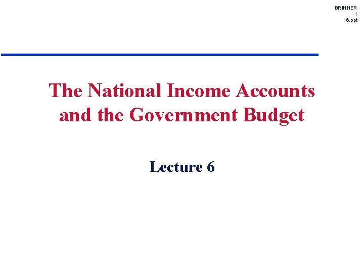 BRINNER 1 6. ppt The National Income Accounts and the Government Budget Lecture 6