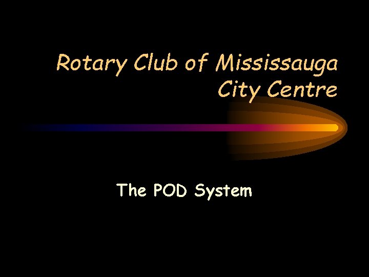 Rotary Club of Mississauga City Centre The POD System 