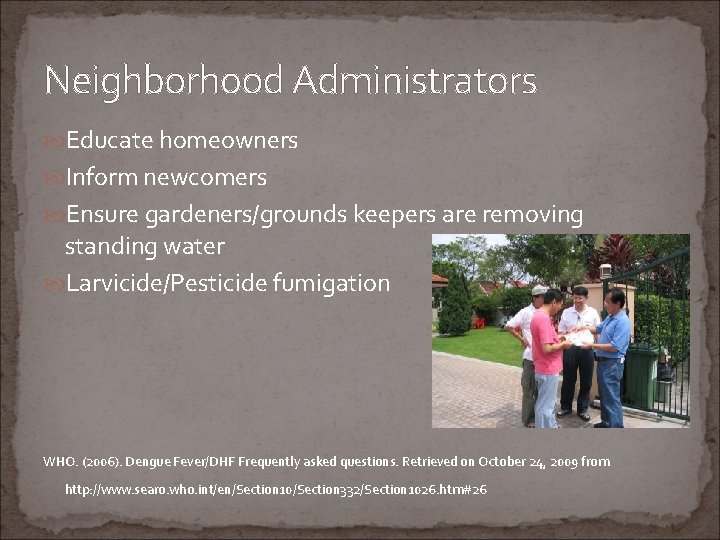 Neighborhood Administrators Educate homeowners Inform newcomers Ensure gardeners/grounds keepers are removing standing water Larvicide/Pesticide
