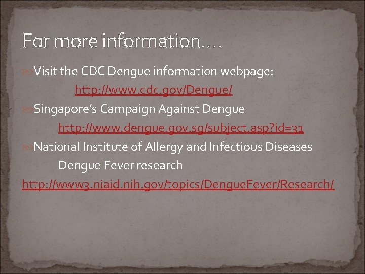 For more information…. Visit the CDC Dengue information webpage: http: //www. cdc. gov/Dengue/ Singapore’s