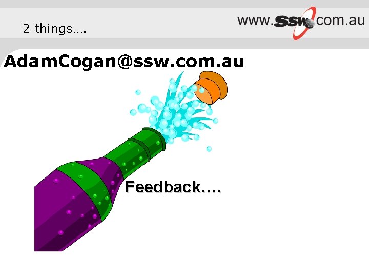 2 things…. Adam. Cogan@ssw. com. au Feedback…. 
