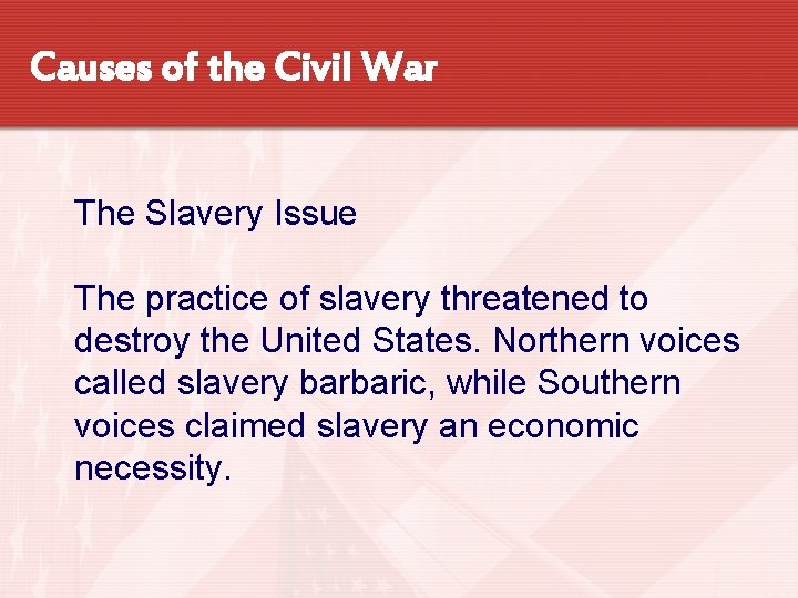 Causes of the Civil War The Slavery Issue The practice of slavery threatened to