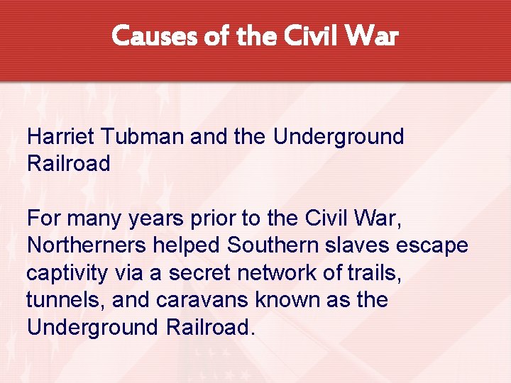 Causes of the Civil War Harriet Tubman and the Underground Railroad For many years