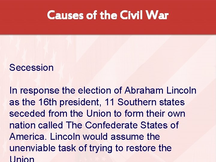 Causes of the Civil War Secession In response the election of Abraham Lincoln as