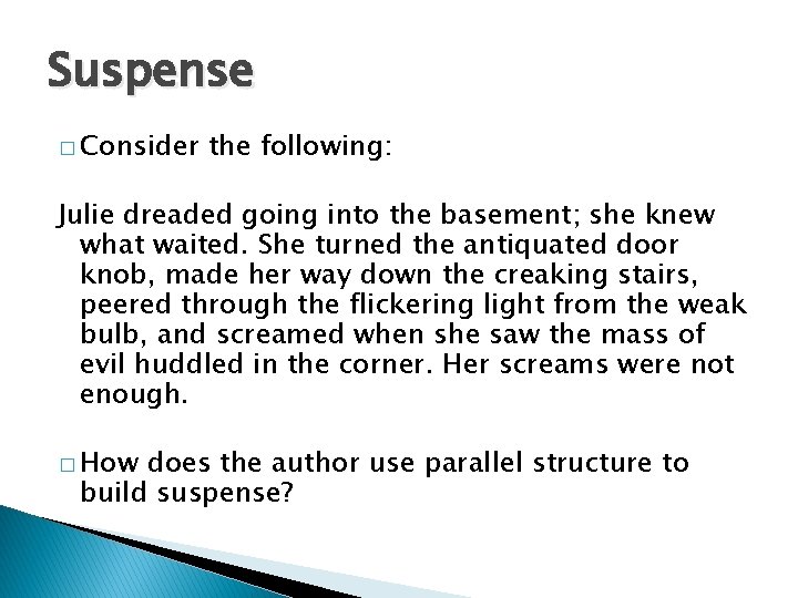 Suspense � Consider the following: Julie dreaded going into the basement; she knew what