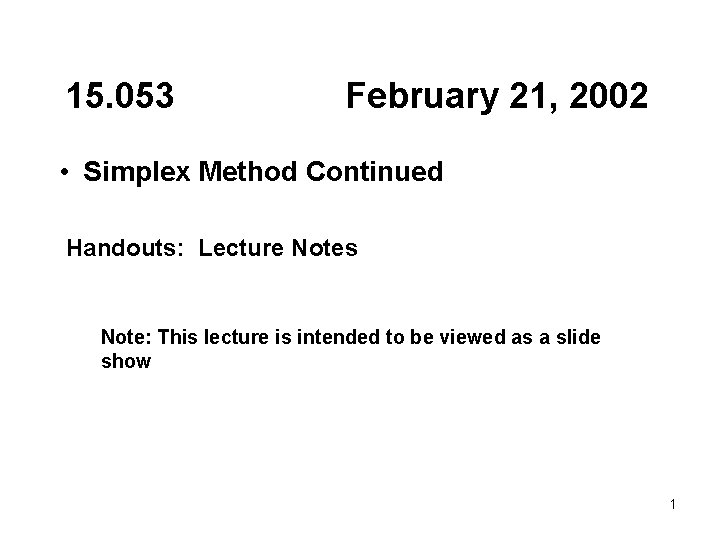 15. 053 February 21, 2002 • Simplex Method Continued Handouts: Lecture Notes Note: This