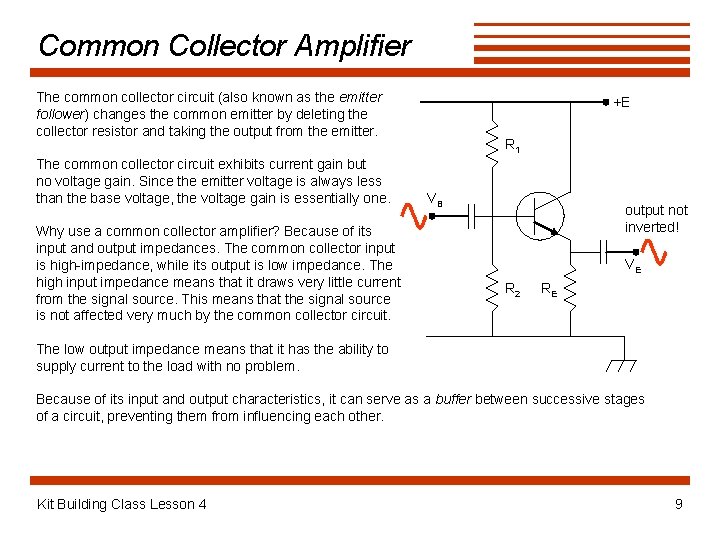 Common Collector Amplifier The common collector circuit (also known as the emitter follower) changes