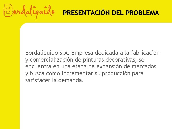 PRESENTACIÓN DEL PROBLEMA Bordaliquido S. A. Empresa dedicada a la fabricación y comercialización de