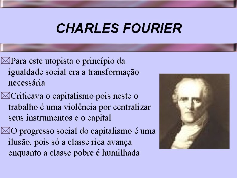 CHARLES FOURIER *Para este utopista o princípio da igualdade social era a transformação necessária