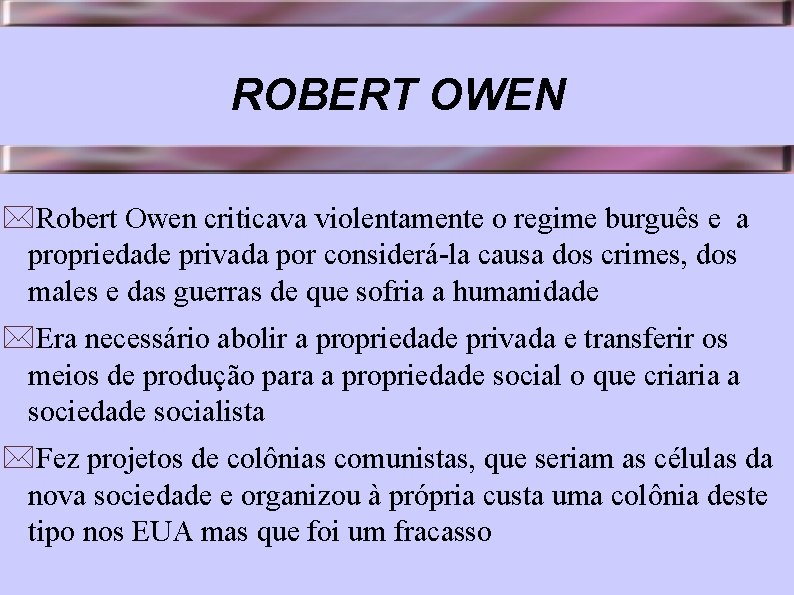 ROBERT OWEN *Robert Owen criticava violentamente o regime burguês e a propriedade privada por