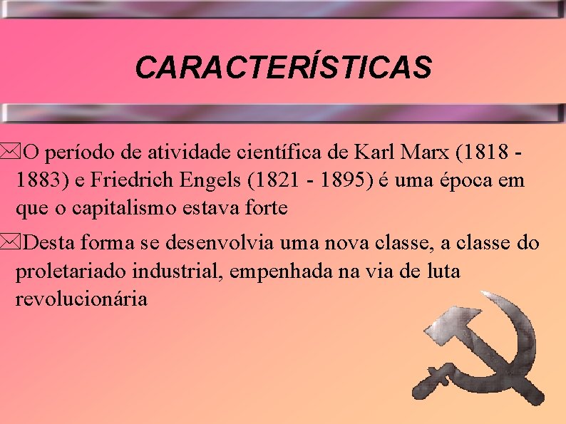 CARACTERÍSTICAS *O período de atividade científica de Karl Marx (1818 1883) e Friedrich Engels