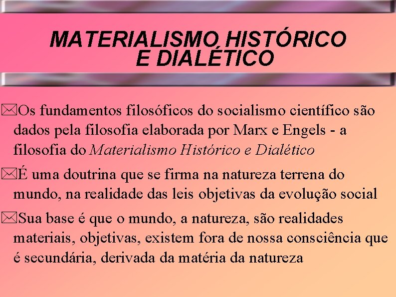 MATERIALISMO HISTÓRICO E DIALÉTICO *Os fundamentos filosóficos do socialismo científico são dados pela filosofia