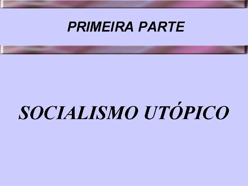 PRIMEIRA PARTE SOCIALISMO UTÓPICO 