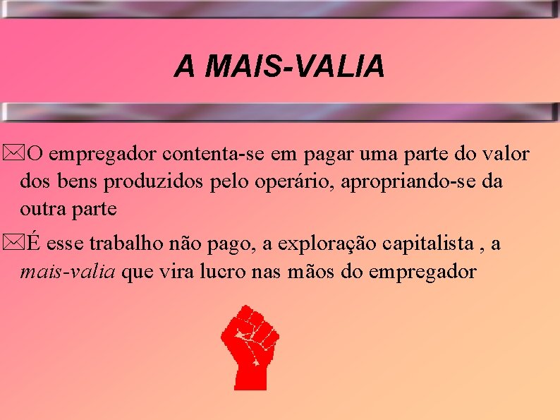 A MAIS-VALIA *O empregador contenta-se em pagar uma parte do valor dos bens produzidos