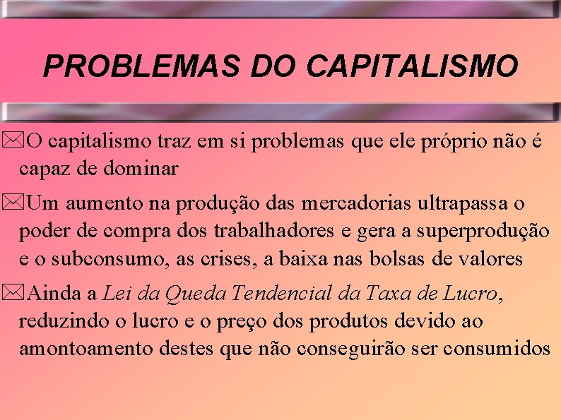 PROBLEMAS DO CAPITALISMO *O capitalismo traz em si problemas que ele próprio não é