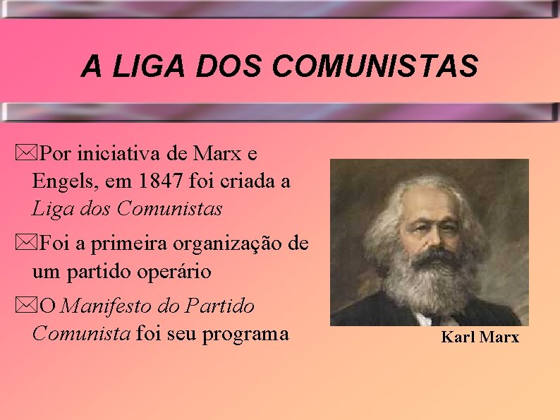 A LIGA DOS COMUNISTAS *Por iniciativa de Marx e Engels, em 1847 foi criada