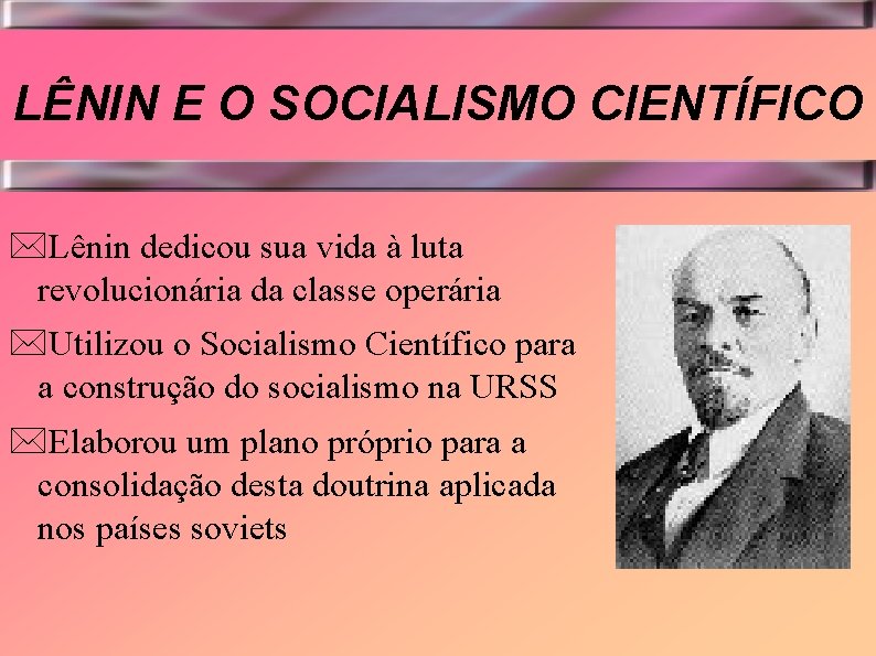 LÊNIN E O SOCIALISMO CIENTÍFICO *Lênin dedicou sua vida à luta revolucionária da classe