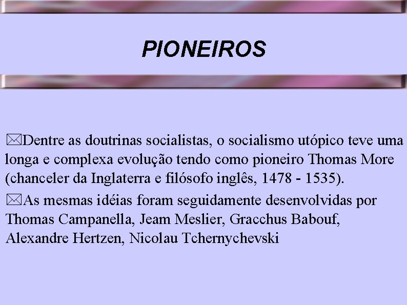 PIONEIROS *Dentre as doutrinas socialistas, o socialismo utópico teve uma longa e complexa evolução