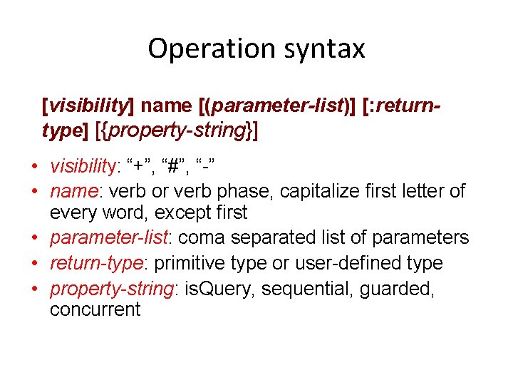 Operation syntax [visibility] name [(parameter-list)] [: returntype] [{property-string}] • visibility: “+”, “#”, “-” •