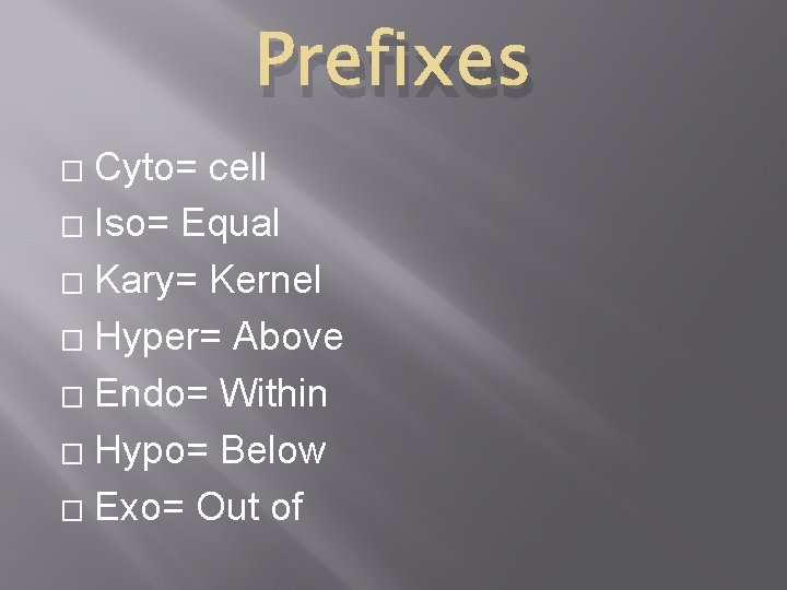Prefixes Cyto= cell � Iso= Equal � Kary= Kernel � Hyper= Above � Endo=