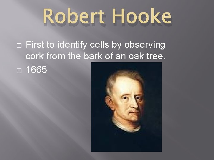 Robert Hooke � � First to identify cells by observing cork from the bark