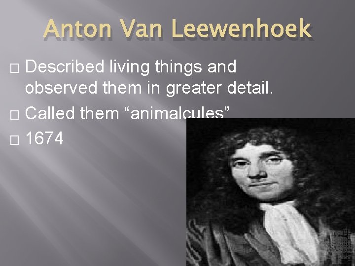 Anton Van Leewenhoek Described living things and observed them in greater detail. � Called