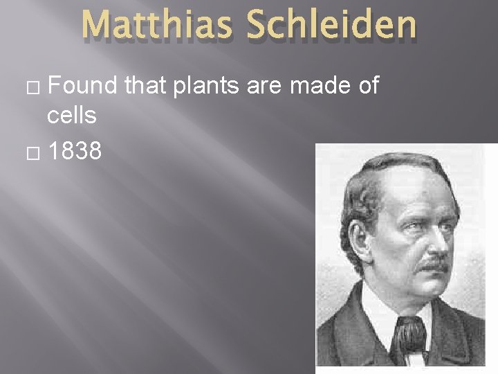 Matthias Schleiden Found that plants are made of cells � 1838 � 