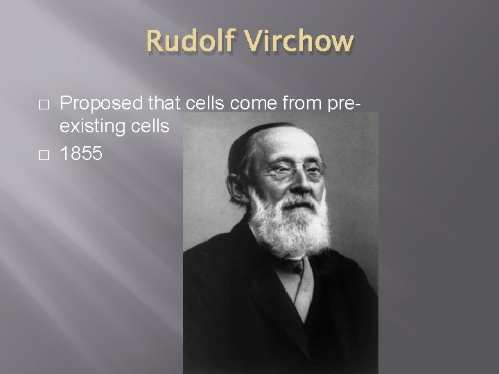 Rudolf Virchow � � Proposed that cells come from preexisting cells 1855 