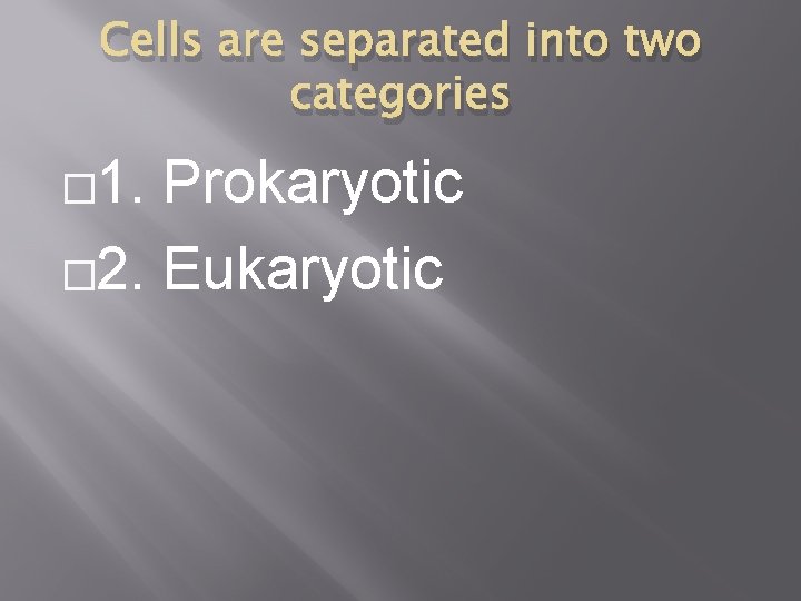 Cells are separated into two categories � 1. Prokaryotic � 2. Eukaryotic 