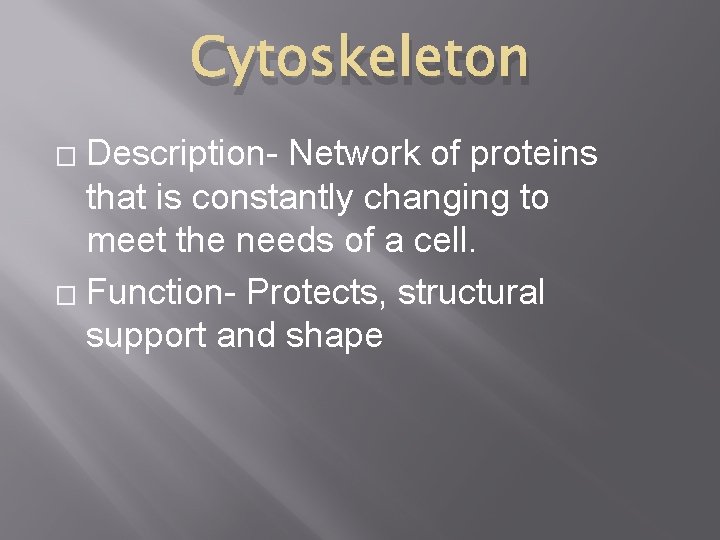 Cytoskeleton Description- Network of proteins that is constantly changing to meet the needs of