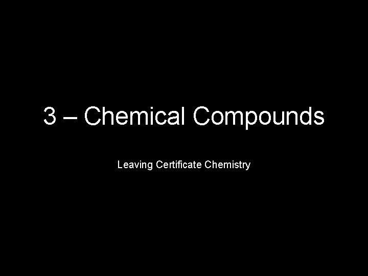 3 – Chemical Compounds Leaving Certificate Chemistry 