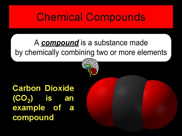 Chemical Compounds Carbon Dioxide (CO 2) is an example of a compound 